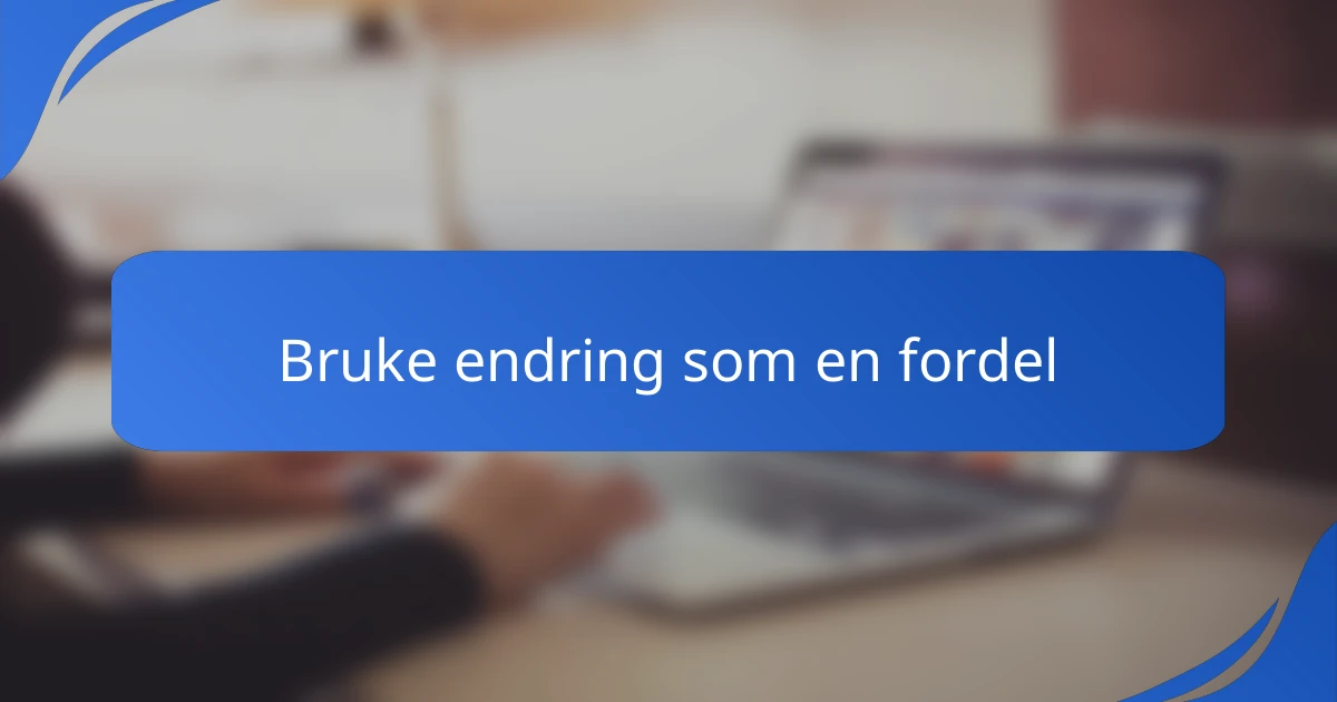 Bruke endring som en fordel