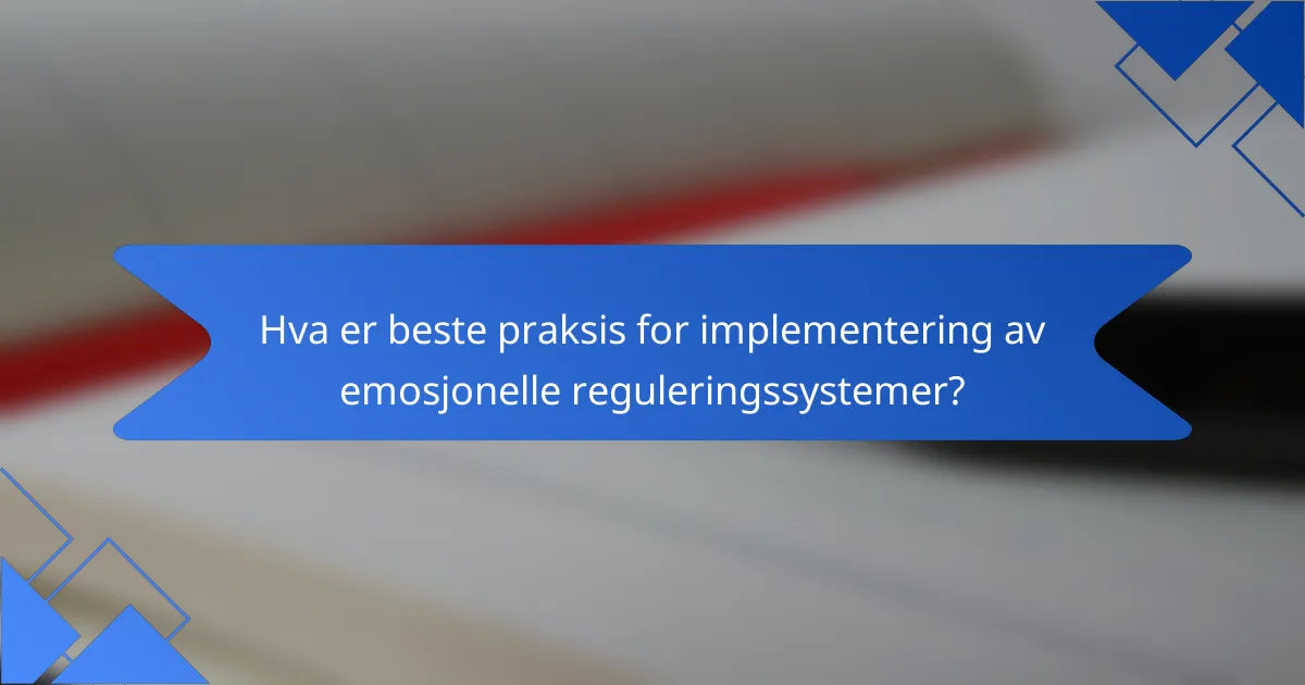 Hva er beste praksis for implementering av emosjonelle reguleringssystemer?