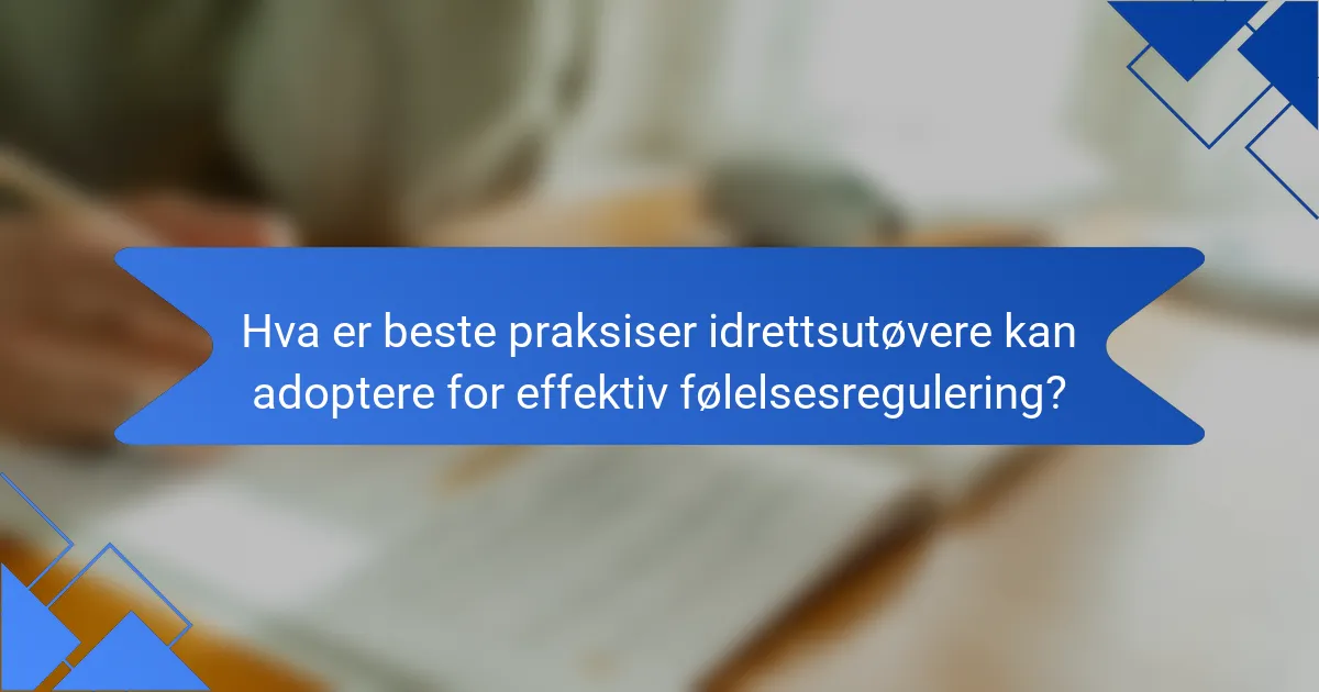 Hva er beste praksiser idrettsutøvere kan adoptere for effektiv følelsesregulering?