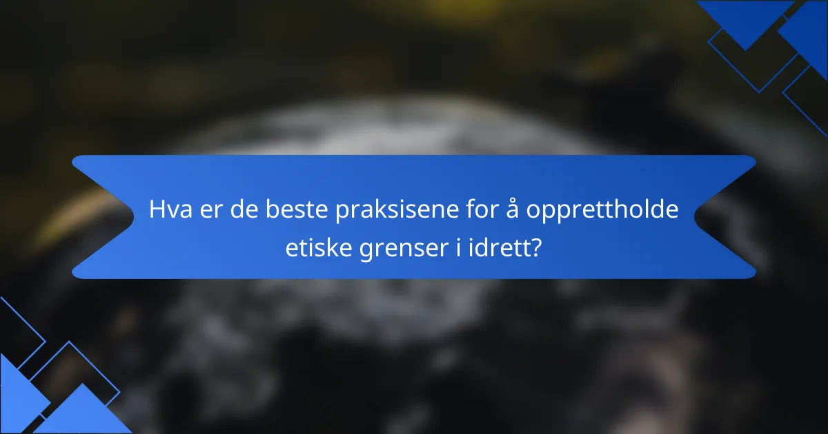 Hva er de beste praksisene for å opprettholde etiske grenser i idrett?