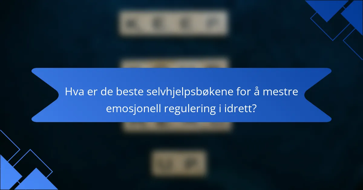 Hva er de beste selvhjelpsbøkene for å mestre emosjonell regulering i idrett?