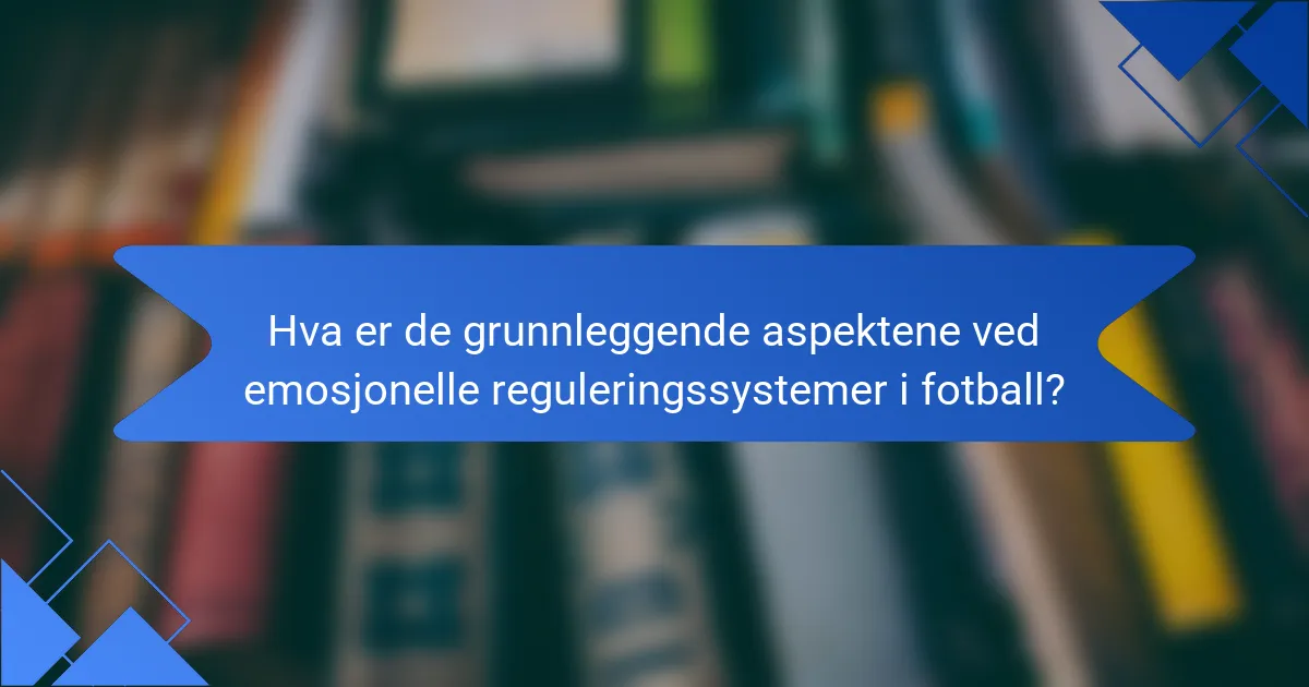 Hva er de grunnleggende aspektene ved emosjonelle reguleringssystemer i fotball?
