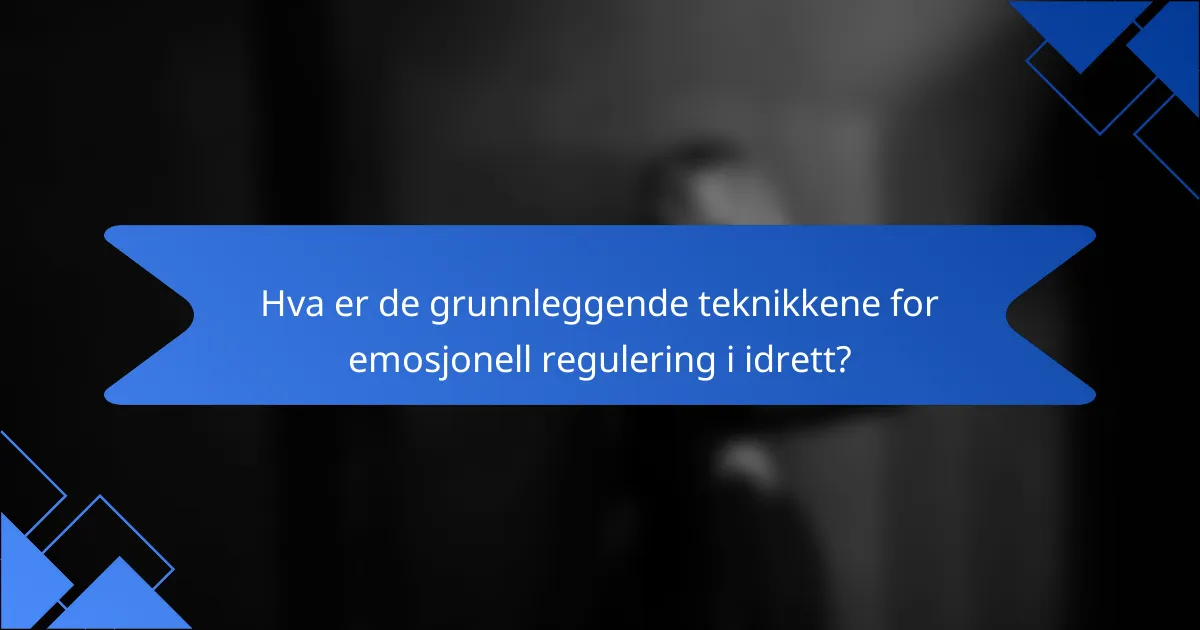 Hva er de grunnleggende teknikkene for emosjonell regulering i idrett?