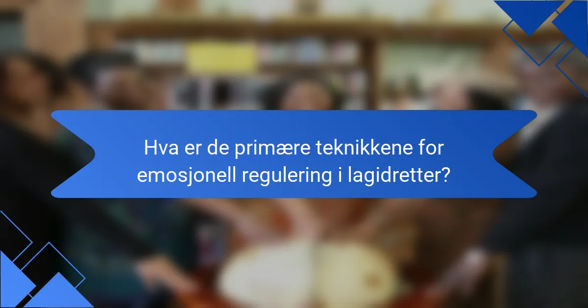 Hva er de primære teknikkene for emosjonell regulering i lagidretter?