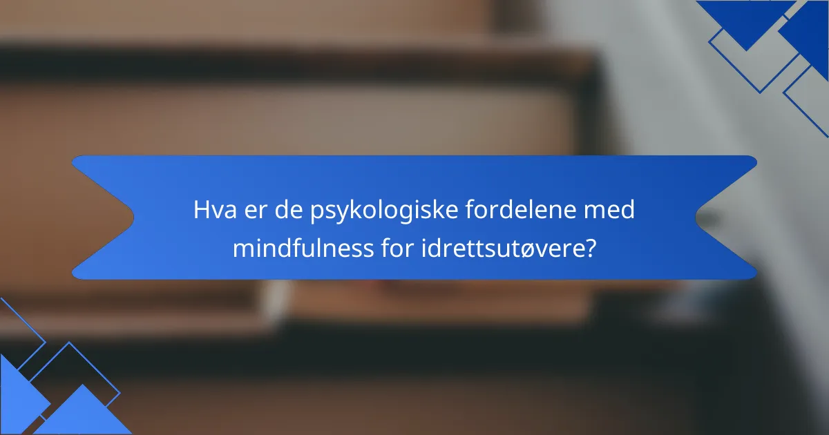 Hva er de psykologiske fordelene med mindfulness for idrettsutøvere?
