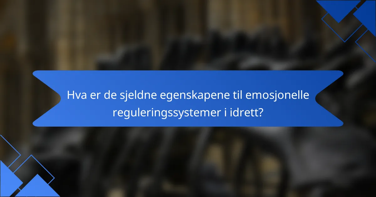Hva er de sjeldne egenskapene til emosjonelle reguleringssystemer i idrett?