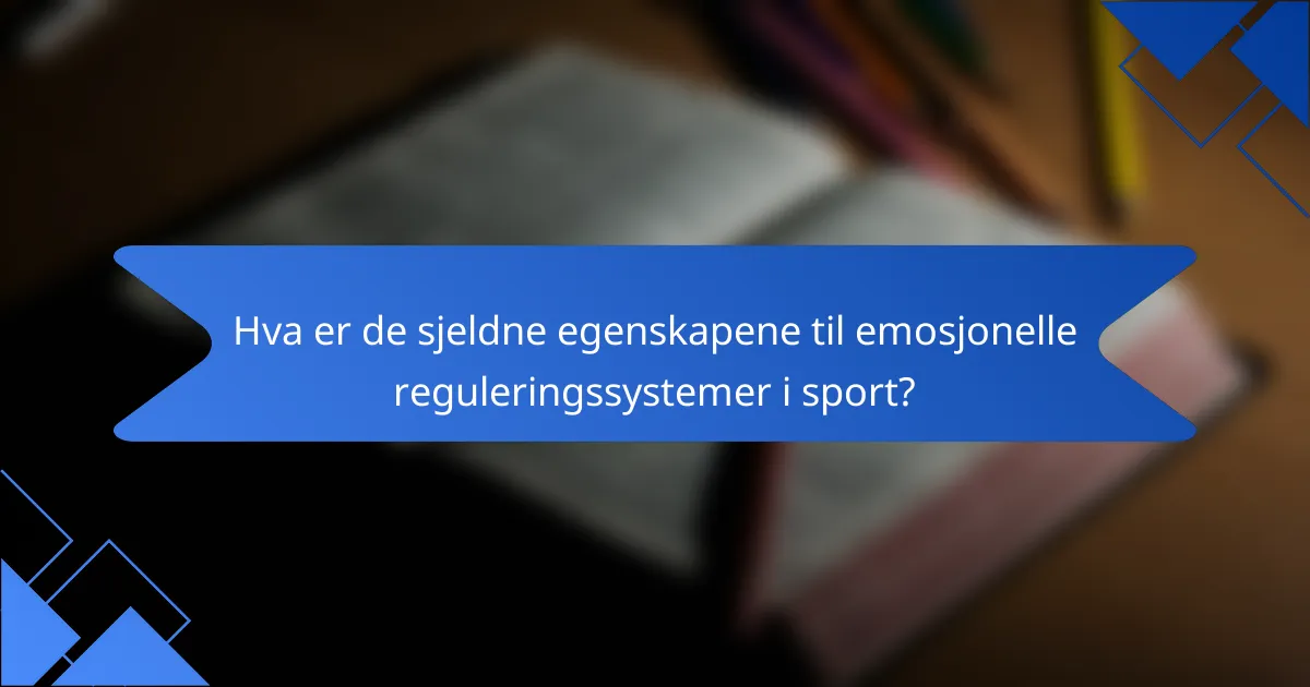Hva er de sjeldne egenskapene til emosjonelle reguleringssystemer i sport?