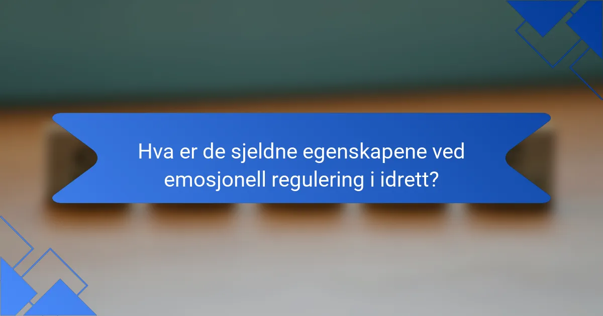 Hva er de sjeldne egenskapene ved emosjonell regulering i idrett?