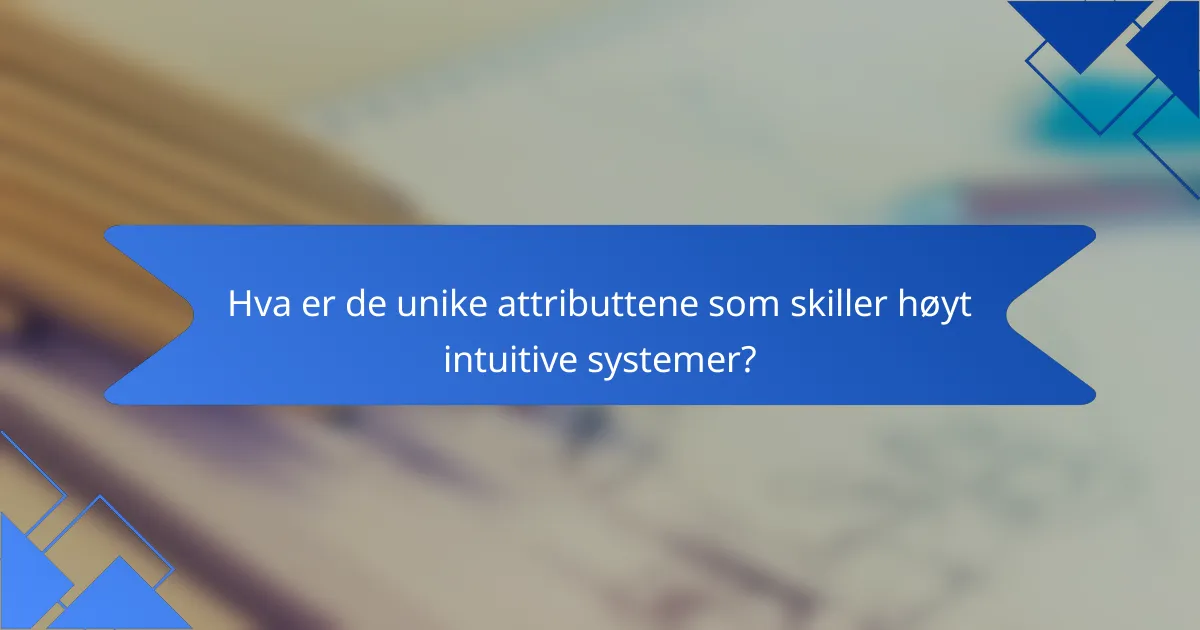 Hva er de unike attributtene som skiller høyt intuitive systemer?