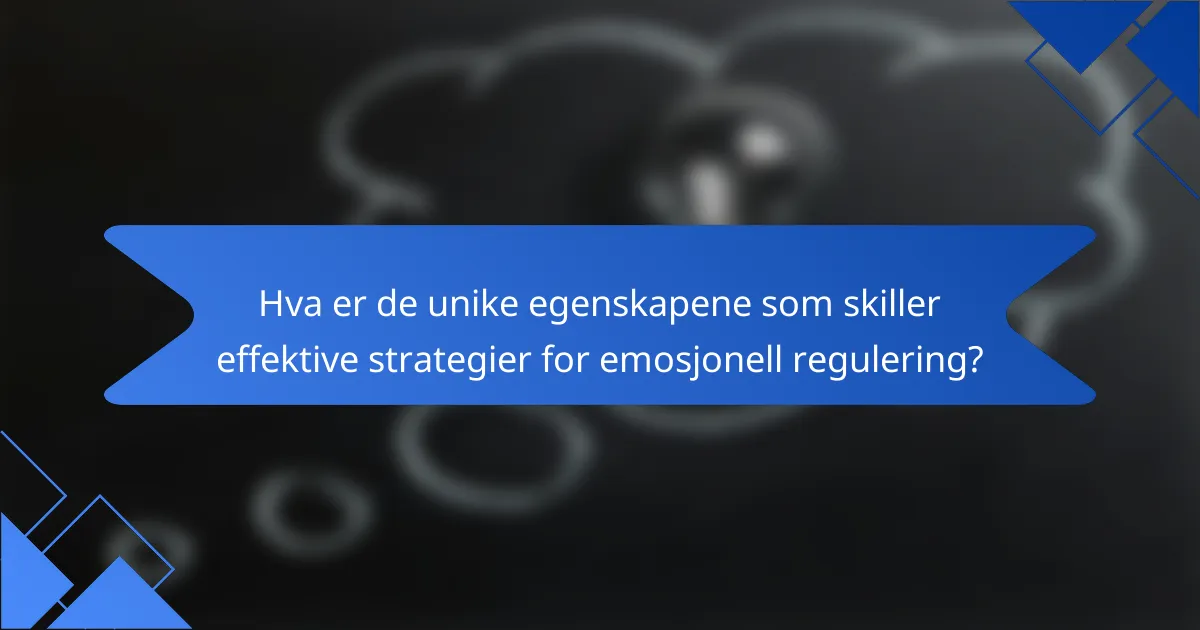 Hva er de unike egenskapene som skiller effektive strategier for emosjonell regulering?