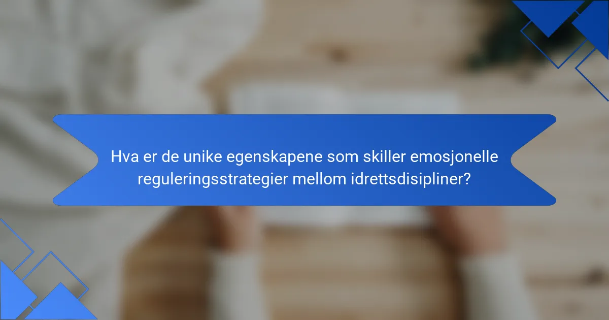 Hva er de unike egenskapene som skiller emosjonelle reguleringsstrategier mellom idrettsdisipliner?