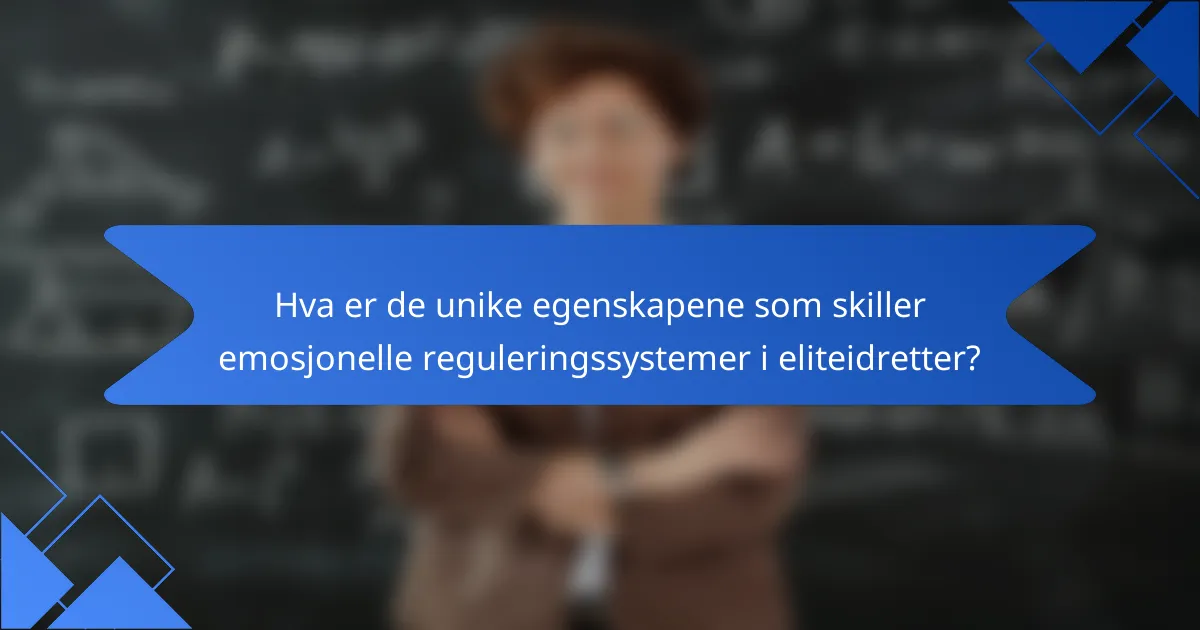 Hva er de unike egenskapene som skiller emosjonelle reguleringssystemer i eliteidretter?