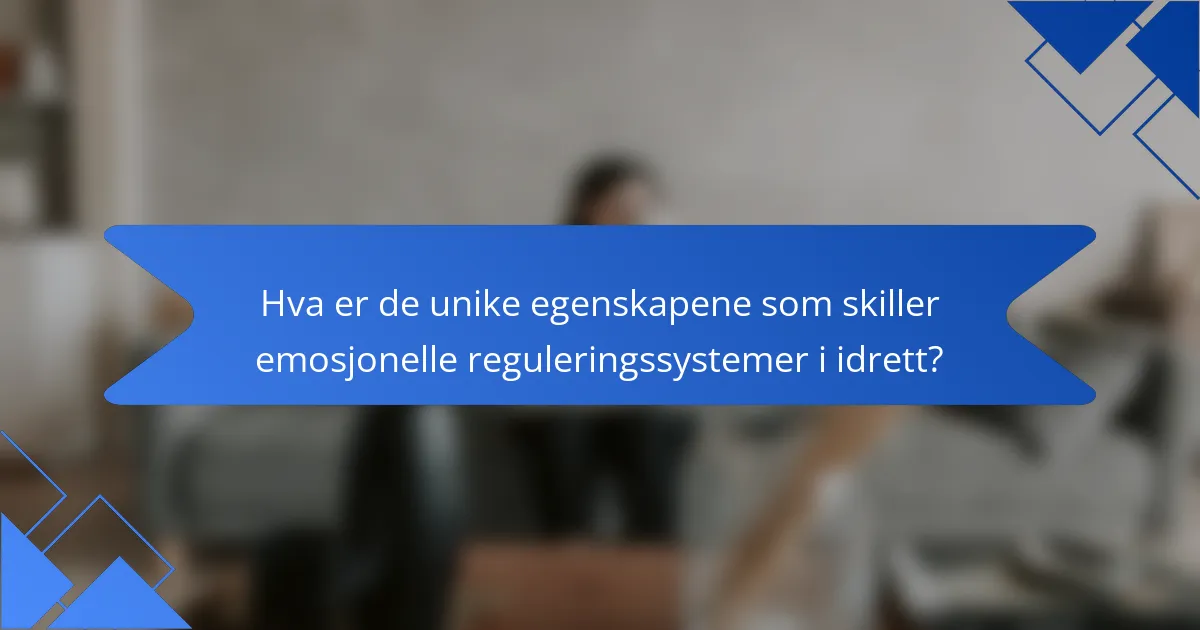 Hva er de unike egenskapene som skiller emosjonelle reguleringssystemer i idrett?