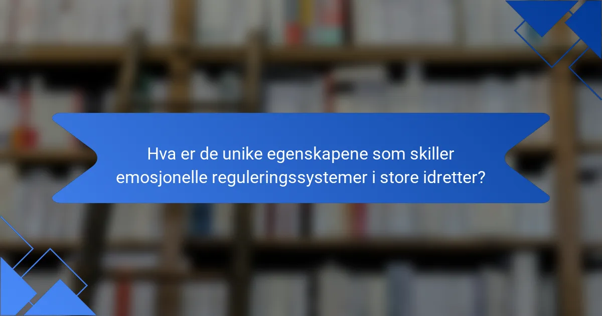 Hva er de unike egenskapene som skiller emosjonelle reguleringssystemer i store idretter?