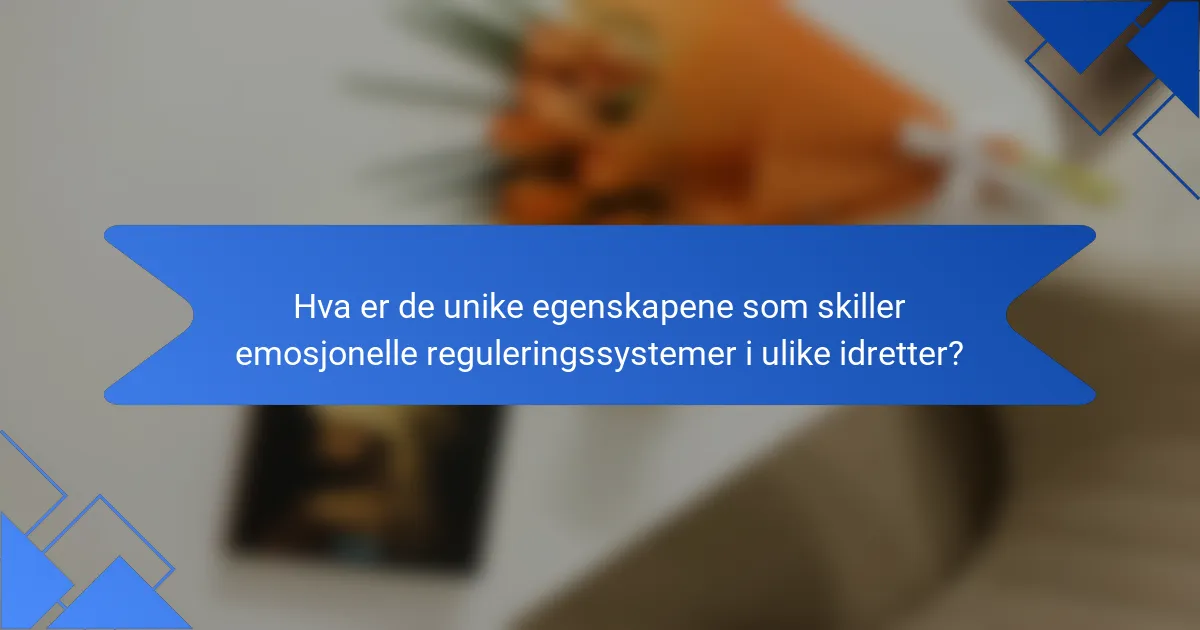 Hva er de unike egenskapene som skiller emosjonelle reguleringssystemer i ulike idretter?