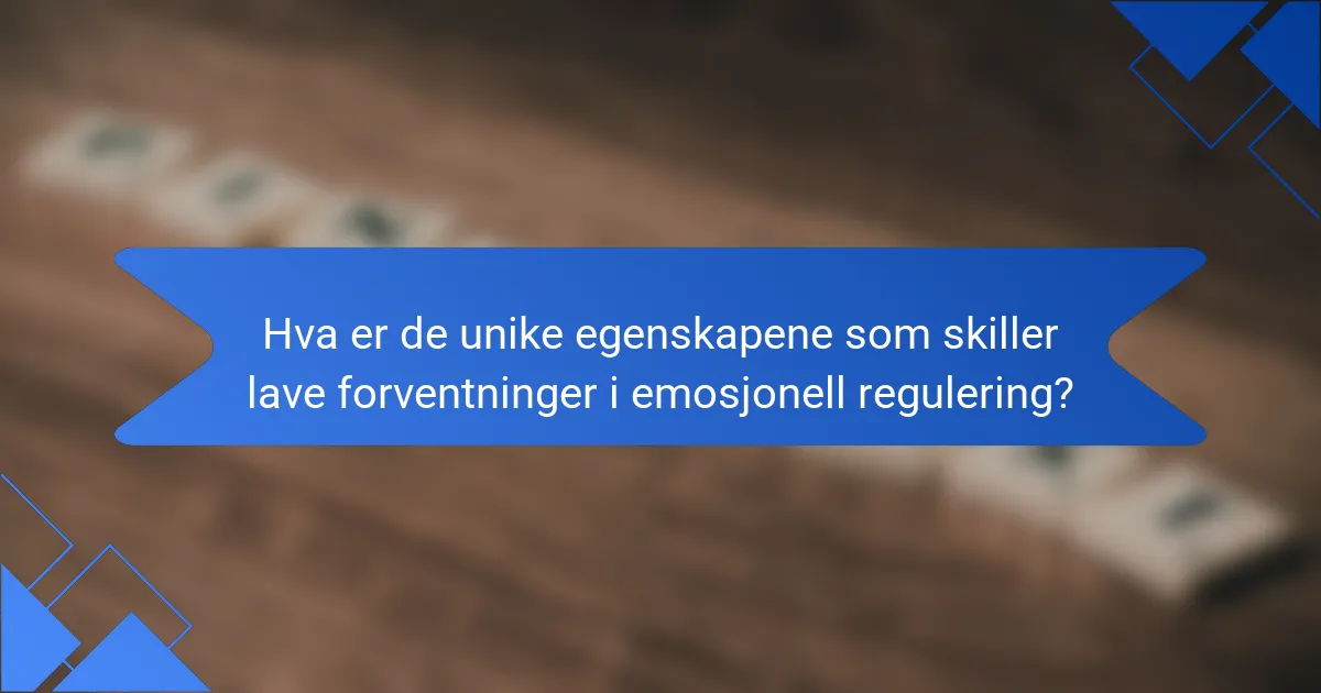 Hva er de unike egenskapene som skiller lave forventninger i emosjonell regulering?