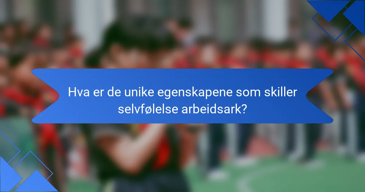 Hva er de unike egenskapene som skiller selvfølelse arbeidsark?