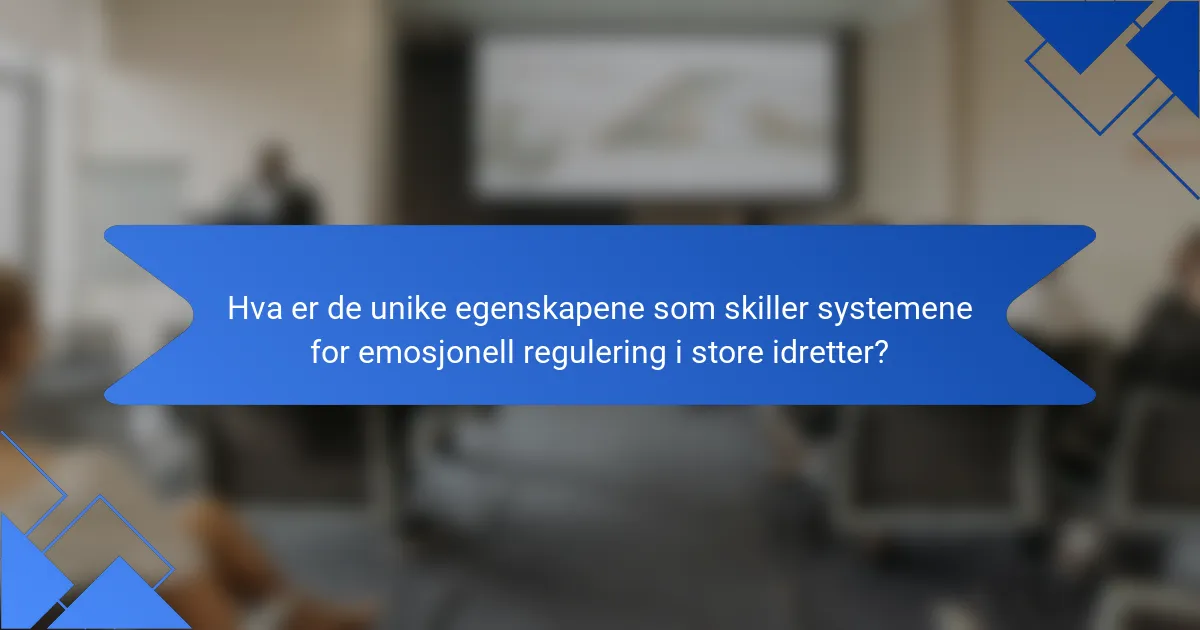 Hva er de unike egenskapene som skiller systemene for emosjonell regulering i store idretter?