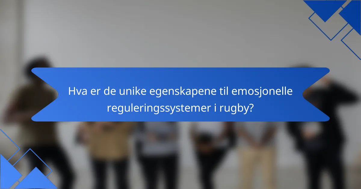 Hva er de unike egenskapene til emosjonelle reguleringssystemer i rugby?