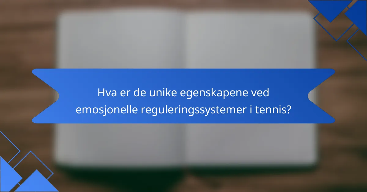 Hva er de unike egenskapene ved emosjonelle reguleringssystemer i tennis?