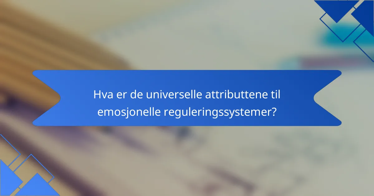 Hva er de universelle attributtene til emosjonelle reguleringssystemer?