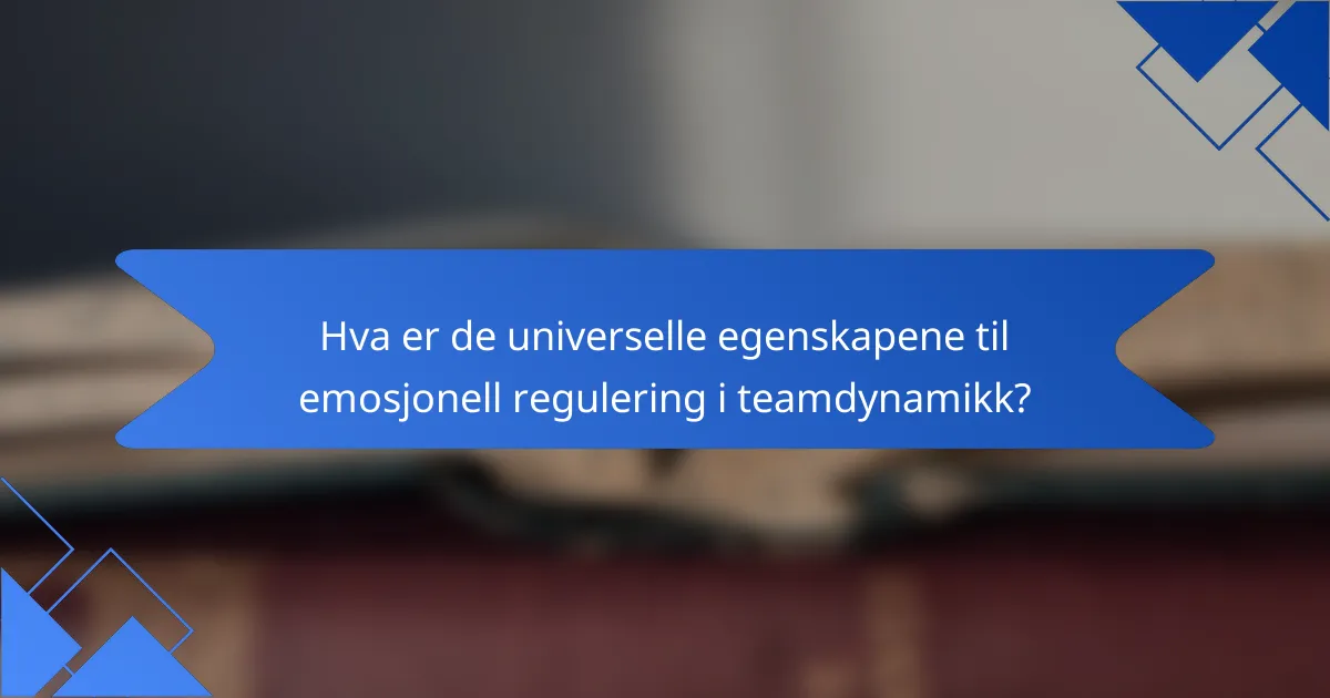 Hva er de universelle egenskapene til emosjonell regulering i teamdynamikk?