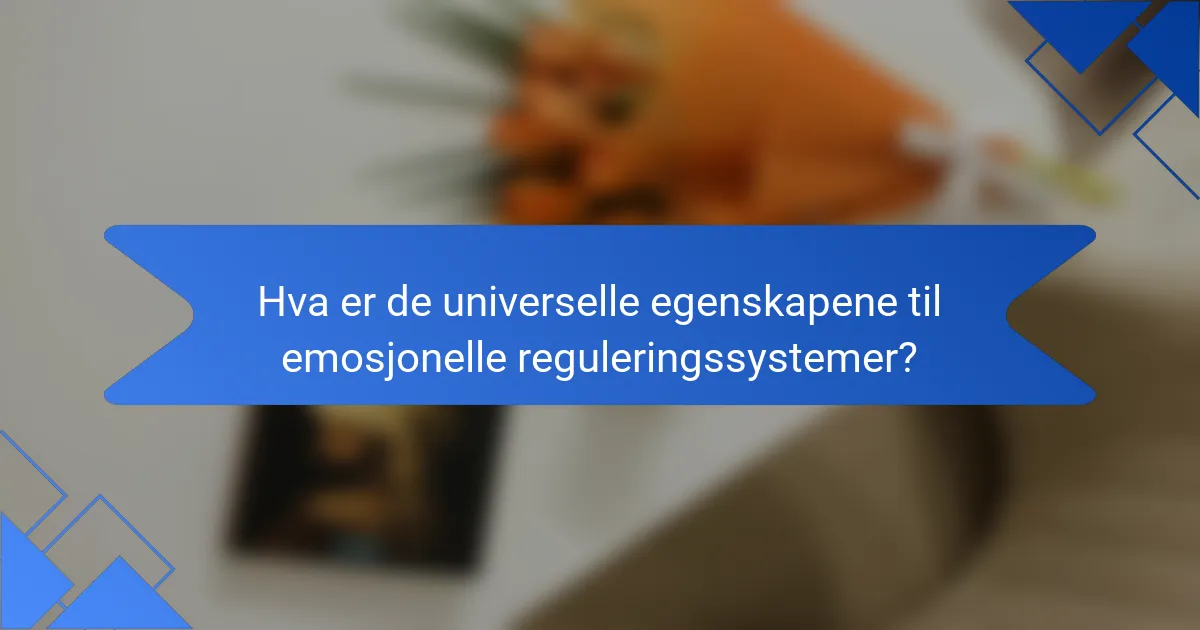 Hva er de universelle egenskapene til emosjonelle reguleringssystemer?