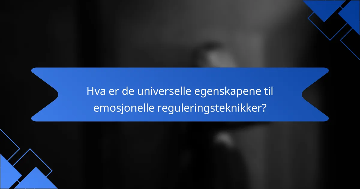Hva er de universelle egenskapene til emosjonelle reguleringsteknikker?