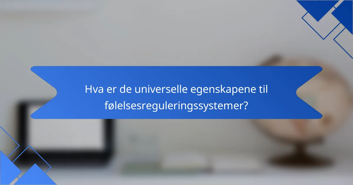 Hva er de universelle egenskapene til følelsesreguleringssystemer?