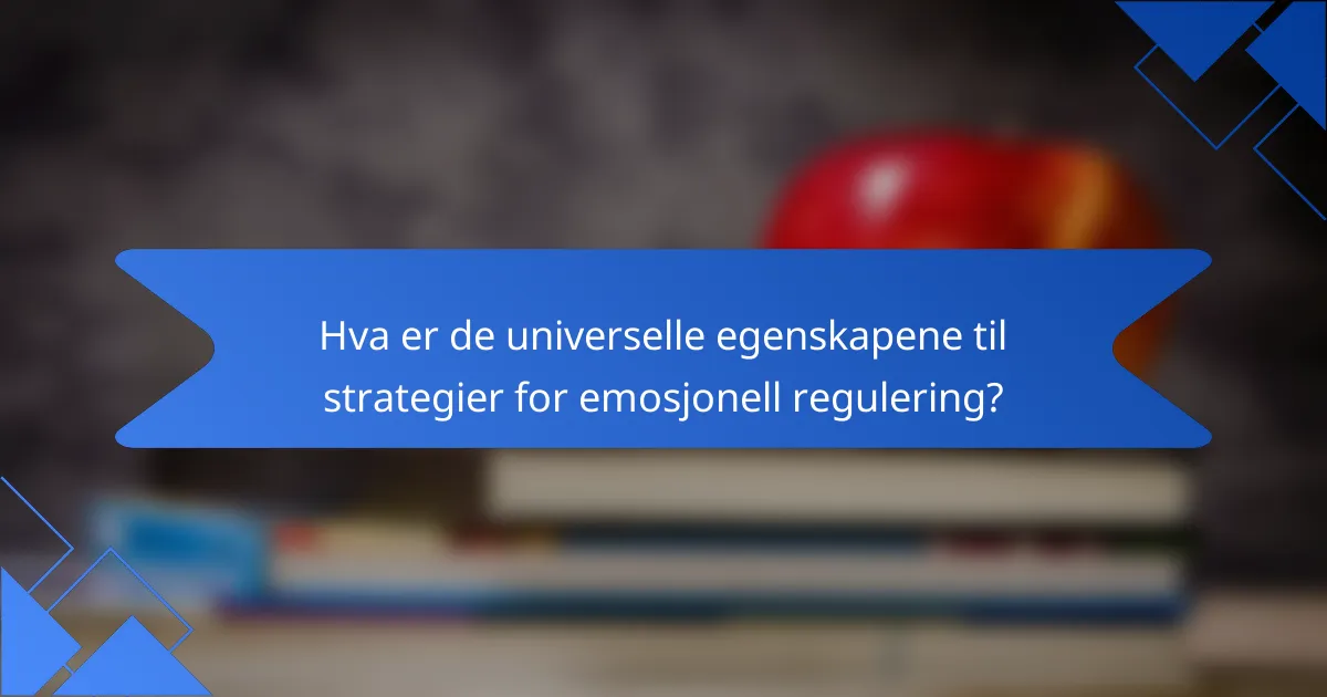Hva er de universelle egenskapene til strategier for emosjonell regulering?