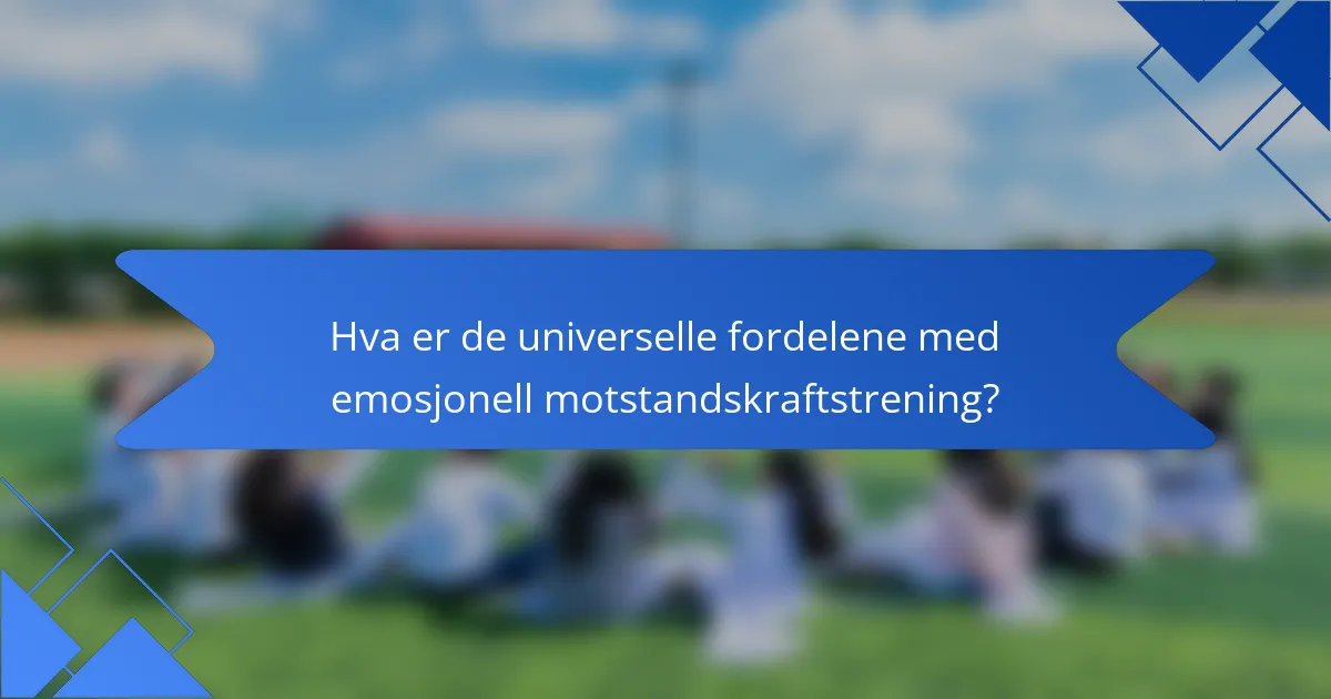 Hva er de universelle fordelene med emosjonell motstandskraftstrening?