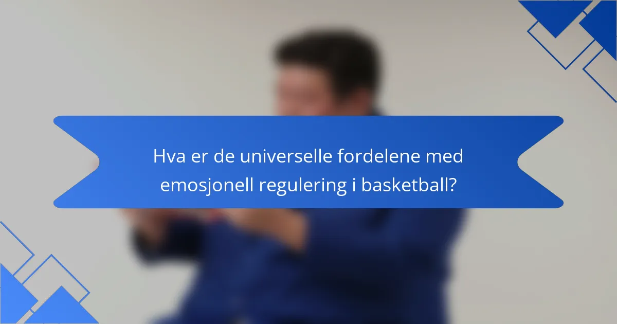 Hva er de universelle fordelene med emosjonell regulering i basketball?