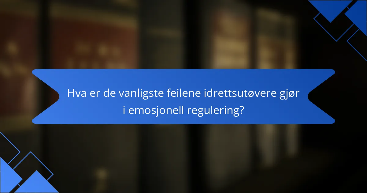 Hva er de vanligste feilene idrettsutøvere gjør i emosjonell regulering?