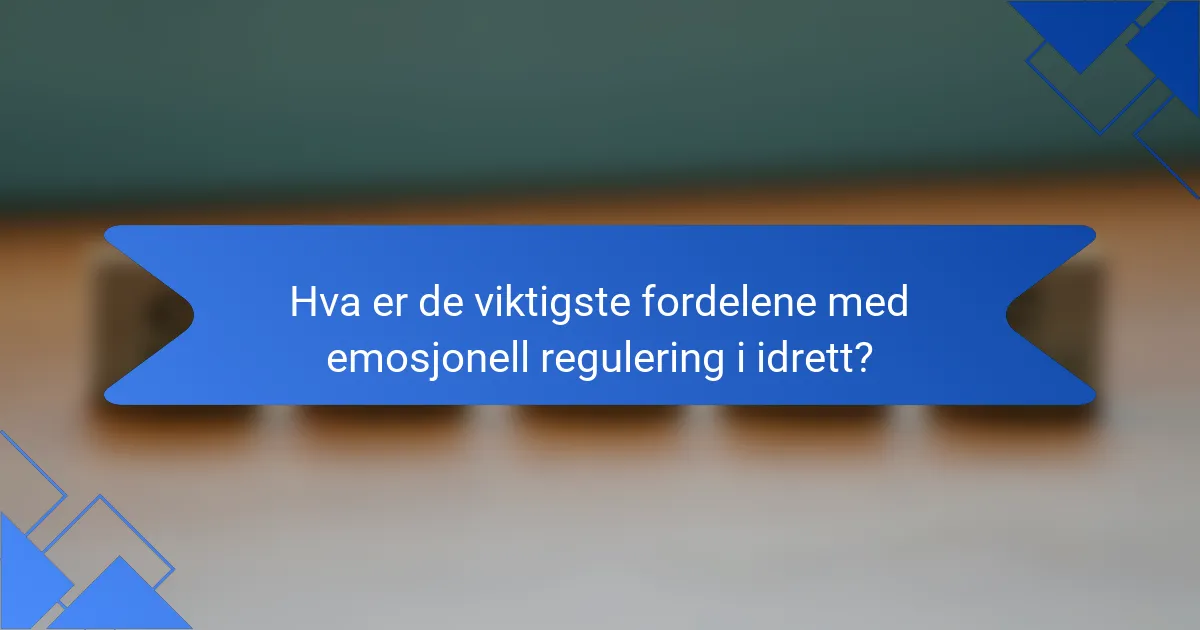 Hva er de viktigste fordelene med emosjonell regulering i idrett?
