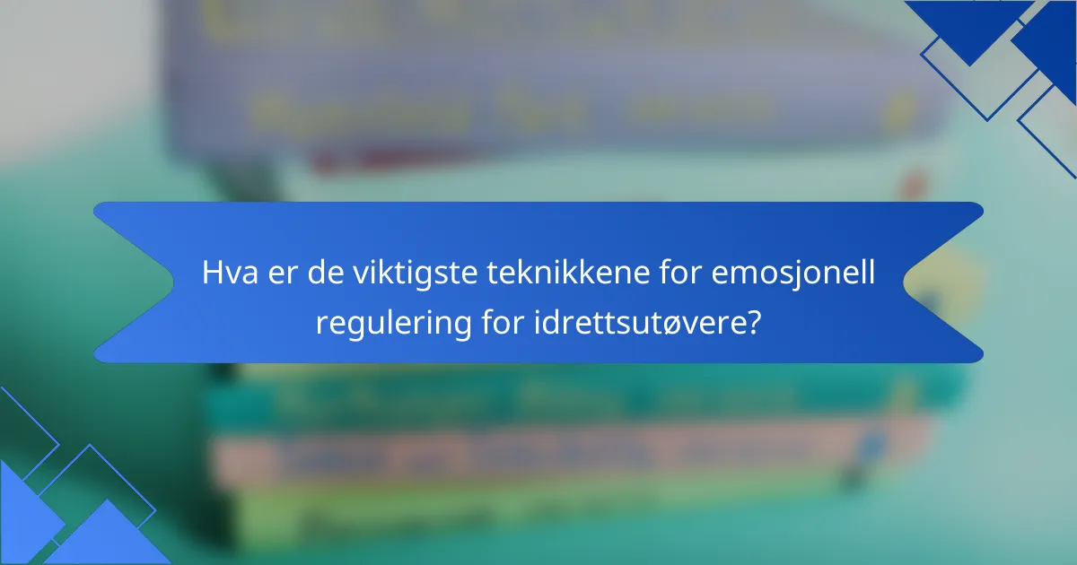 Hva er de viktigste teknikkene for emosjonell regulering for idrettsutøvere?