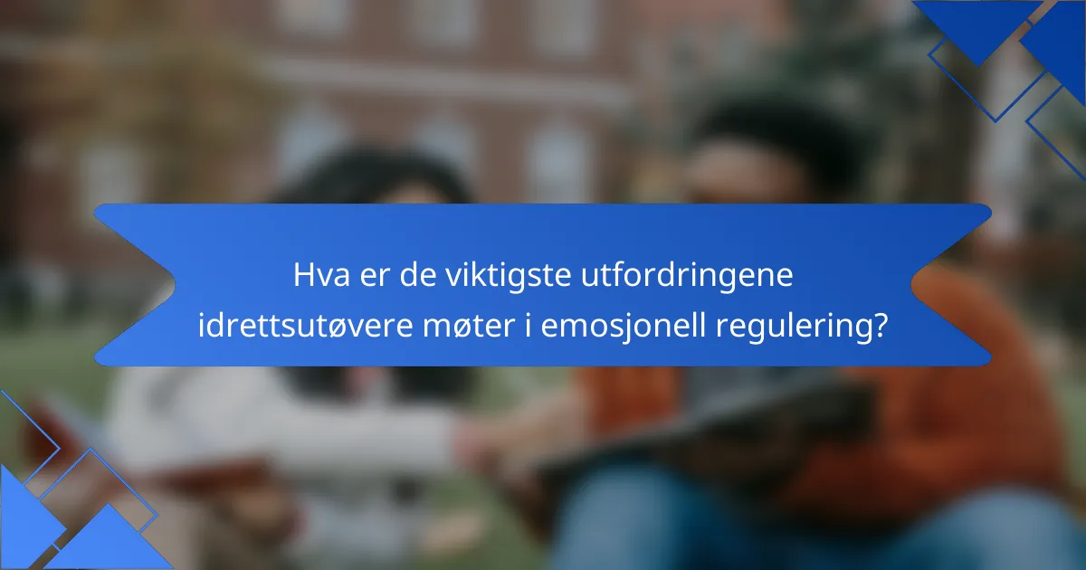 Hva er de viktigste utfordringene idrettsutøvere møter i emosjonell regulering?