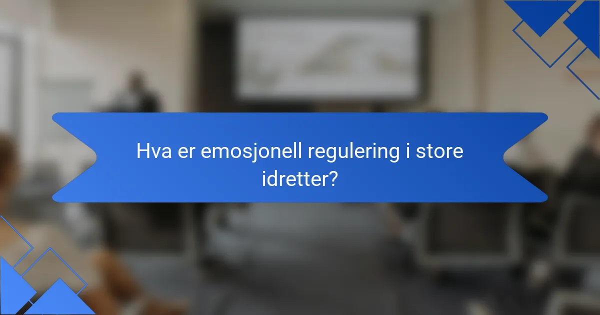 Hva er emosjonell regulering i store idretter?