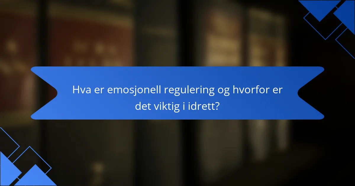 Hva er emosjonell regulering og hvorfor er det viktig i idrett?