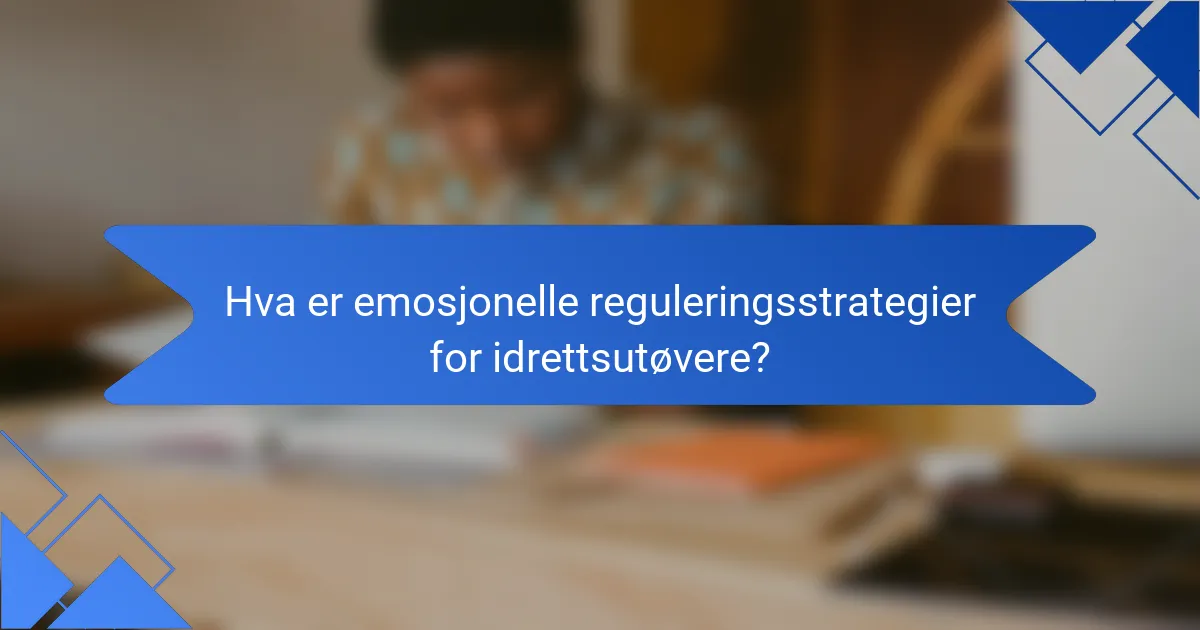 Hva er emosjonelle reguleringsstrategier for idrettsutøvere?