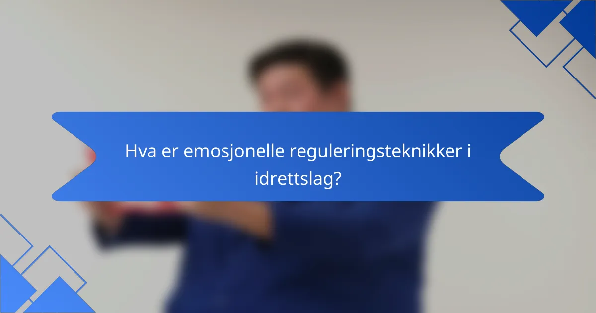 Hva er emosjonelle reguleringsteknikker i idrettslag?