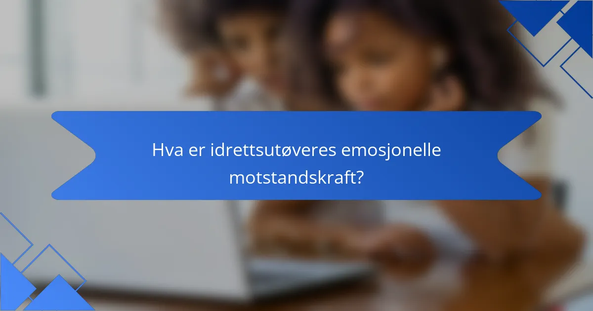 Hva er idrettsutøveres emosjonelle motstandskraft?