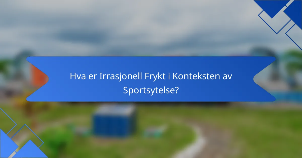Hva er Irrasjonell Frykt i Konteksten av Sportsytelse?