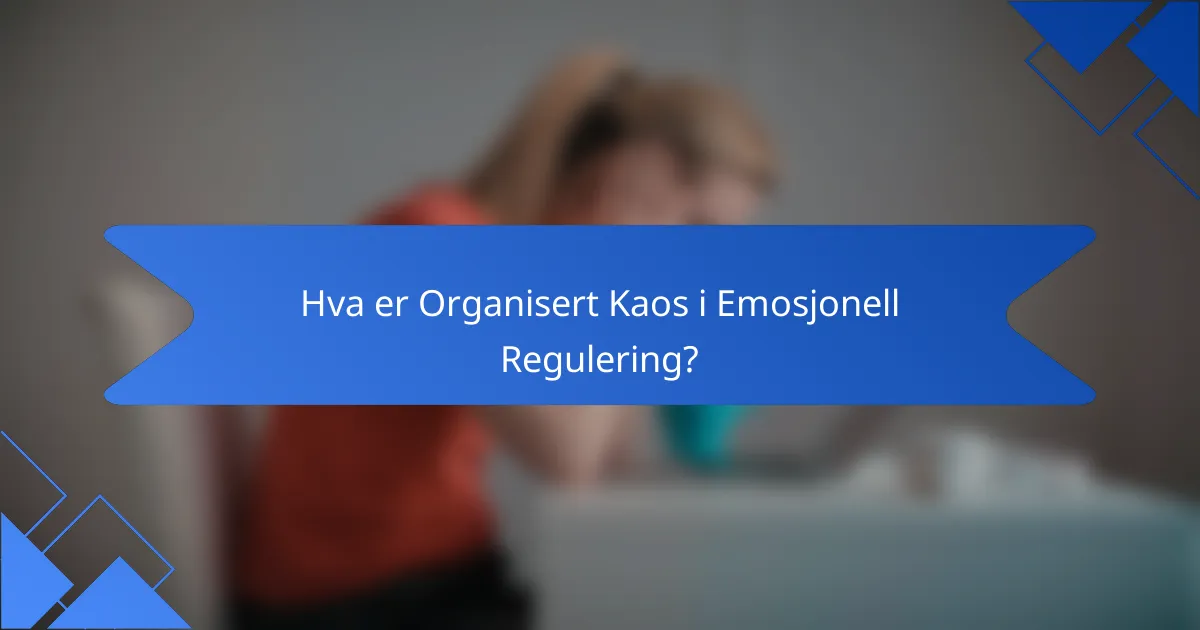 Hva er Organisert Kaos i Emosjonell Regulering?