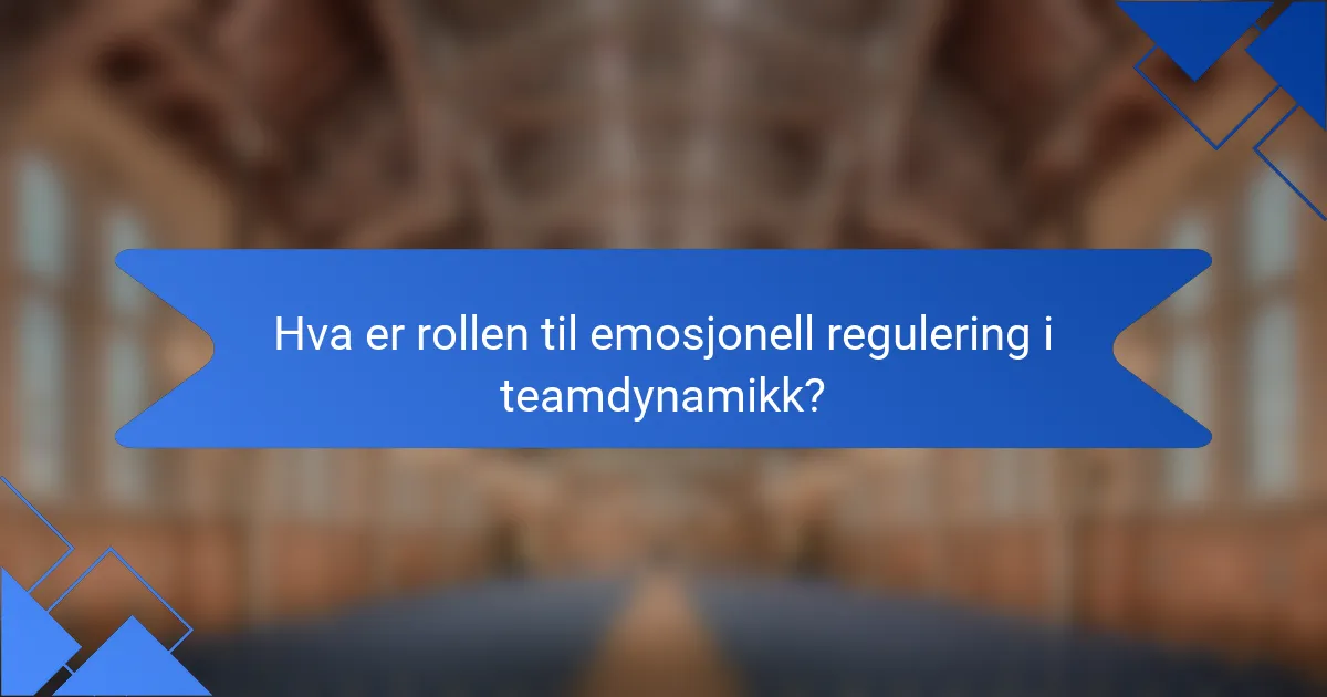 Hva er rollen til emosjonell regulering i teamdynamikk?
