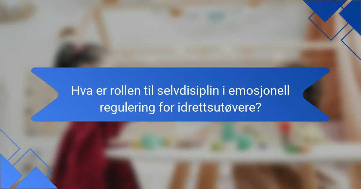 Hva er rollen til selvdisiplin i emosjonell regulering for idrettsutøvere?