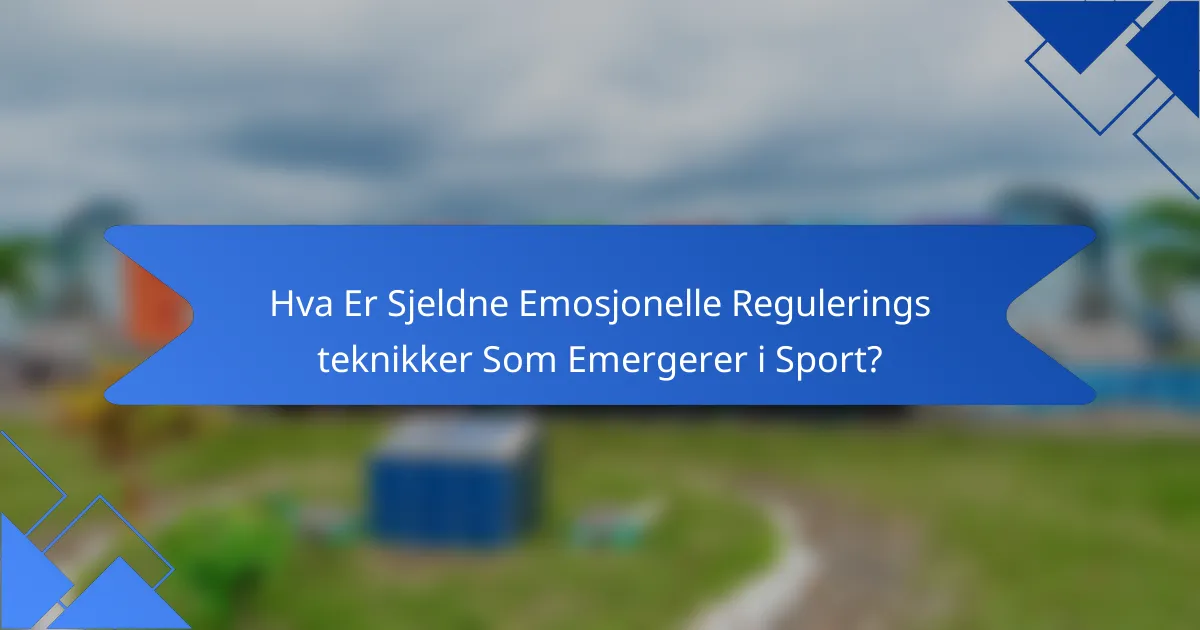 Hva Er Sjeldne Emosjonelle Regulerings teknikker Som Emergerer i Sport?