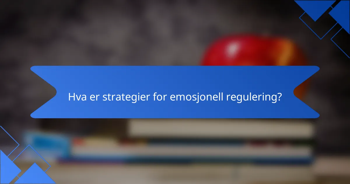 Hva er strategier for emosjonell regulering?