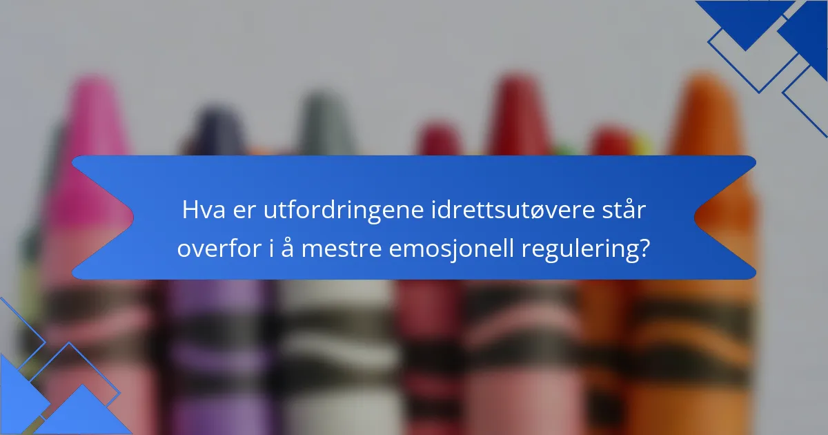 Hva er utfordringene idrettsutøvere står overfor i å mestre emosjonell regulering?