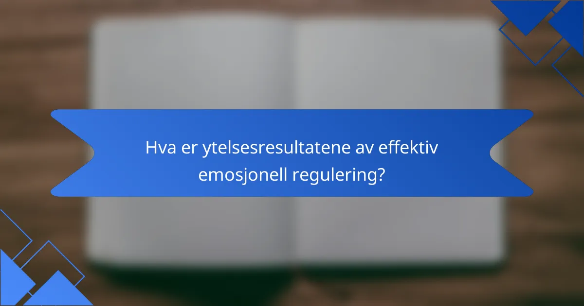 Hva er ytelsesresultatene av effektiv emosjonell regulering?