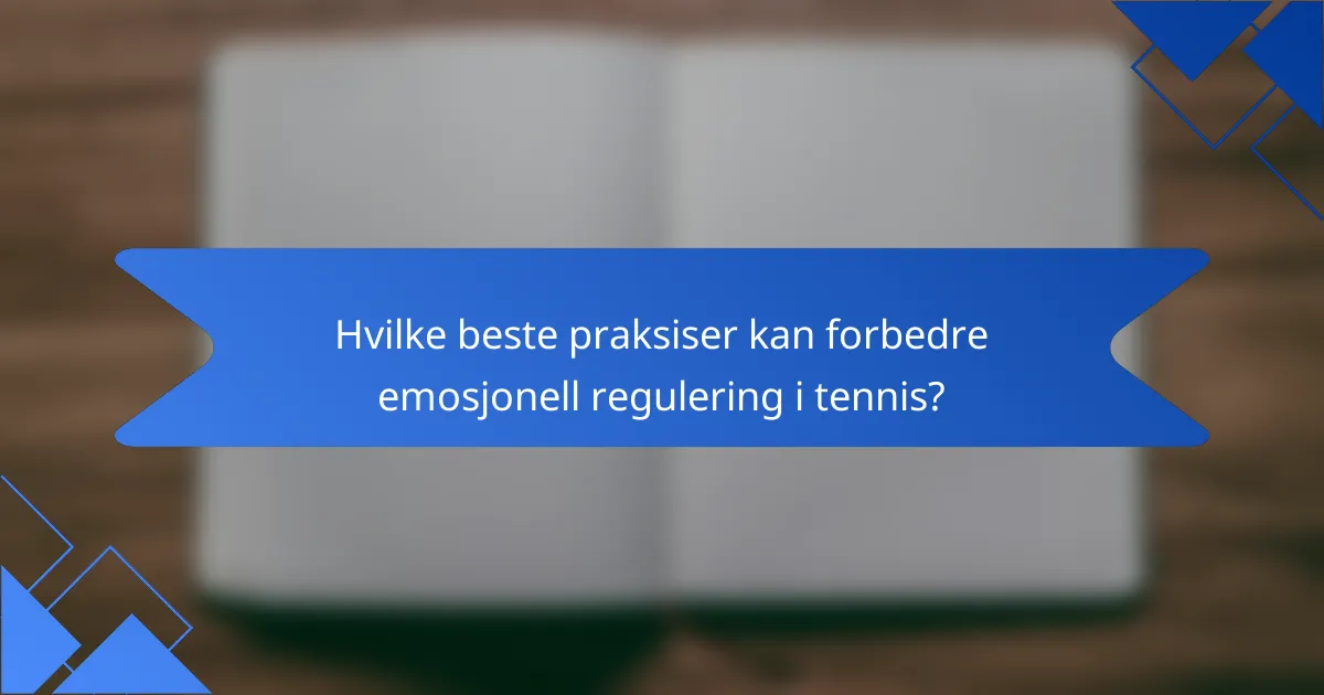 Hvilke beste praksiser kan forbedre emosjonell regulering i tennis?